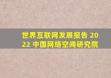 世界互联网发展报告 2022 中国网络空间研究院